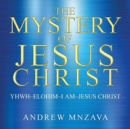 Image for The Mystery of Jesus Christ : YHWH-Elohim-I Am-Jesus Christ