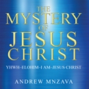 Image for Mystery Of Jesus Christ : Yhwh-Elohim-I Am-Jesus Christ