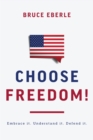 Image for Choose Freedom!: Embrace It. Understand It. Defend It