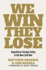 Image for We Win, They Lose : Republican Foreign Policy and the New Cold War