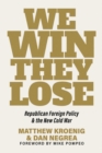 Image for We Win, They Lose: Republican Foreign Policy and the New Cold War