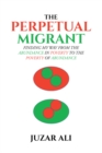 Image for Perpetual Migrant: FINDING MY WAY FROM THE ABUNDANCE IN POVERTY TO THE POVERTY OF ABUNDANCE