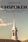 Image for UNSPOKEN: Exposing the Silent Yet Critical Influence of African Traditional Religion on Christianity