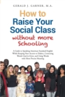 Image for How to Raise Your Social Class Without More Schooling: A Guide to Speaking American Standard English While Keeping Your Accent or Dialect, Correcting Words Used in Error, and Using Words With More Precise Meaning