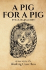 Image for Pig for a Pig: A True Story of a Working Class Hero