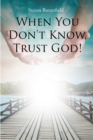 Image for When You Don&#39;t Know, Trust God!