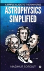 Image for Astrophysics Simplified : A Simple Guide to the Universe