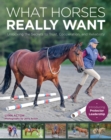 Image for What Horses Really Want: Great Horsemen&#39;s Secrets to Trust, Cooperation and Reliability