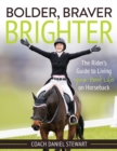 Image for Bolder, braver, brighter  : the rider&#39;s guide to living your best life on horseback
