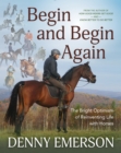 Image for Begin and Begin Again: The Bright Optimism of Reinventing Life With Horses