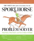 Image for The sport horse problem solver  : what works, what doesn&#39;t, and how to make it all better