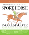 Image for The Sport Horse Problem Solver: What Works, What Doesn&#39;t, and How to Make It All Better