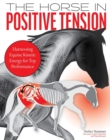 Image for The Horse in Positive Tension : Harnessing Equine Kinetic Energy for Top Performance