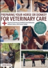 Image for Preparing Your Horse or Donkey for Veterinary Care : Practical Training to Establish Good Behavior, Relieve Stress, and Ensure Safety