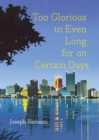 Image for Too Glorious to Even Long for on Certain Days