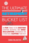 Image for The Ultimate Retirement Bucket List : 101 Fun Things to Do, Exciting Everyday Activities, and Once-in-a-Lifetime Experiences for a Healthier, Happier Third Act