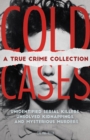 Image for Cold Cases: A True Crime Collection : Unidentified Serial Killers, Unsolved Kidnappings, and Mysterious Murders (Including the Zodiac Killer, Natalee Holloway&#39;s Disappearance, the Golden State Killer 