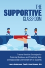 Image for The supportive classroom  : trauma-sensitive strategies for fostering resilience and creating a safe, compassionate environment for all students