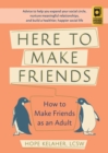 Image for Here to Make Friends: How to Make Friends As an Adult: Advice to Help You Expand Your Social Circle, Nurture Meaningful Relationships, and Build a Healthier, Happier Social Life