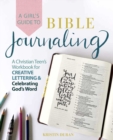 Image for A Girl&#39;s Guide To Bible Journaling : A Christian Teen&#39;s Workbook for Creative Lettering and Celebrating God&#39;s Word