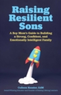 Image for Raising Resilient Sons: A Boy Mom&#39;s Guide to Building a Strong, Confident, and Emotionally Intelligent Family
