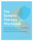 Image for The somatic therapy workbook  : stress-relieving exercises for strengthening the mind-body connection and sparking emotional and physical healing