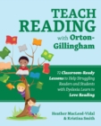 Image for Teach Reading With Orton-Gillingham: 65 Classroom-Ready Lessons to Help Struggling Readers and Students With Dyslexia Learn to Love Reading