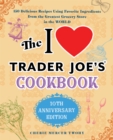Image for I Love Trader Joe&#39;s Cookbook: 10th Anniversary Edition: 150 Delicious Recipes Using Favorite Ingredients from the Greatest Grocery Store in the World