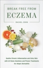 Image for Break Free from Eczema: Soothe Chronic Inflammation and Itchy Skin With At-Home Solutions and Proven Treatments for Atopic D