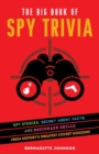 Image for The Big Book Of Spy Trivia : Spy Stories, Secret Agent Facts, and Espionage Skills from History&#39;s Greatest Covert Missions