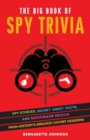 Image for Big Book of Spy Trivia: Spy Stories, Secret Agent Facts, and Espionage Skills from History&#39;s Greatest Covert Missions