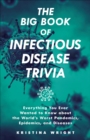 Image for Big Book of Infectious Disease Trivia: Everything You Ever Wanted to Know About the World&#39;s Worst Pandemics, Epidemics and Diseases