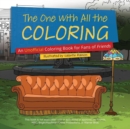 Image for The One With All The Coloring : An Unofficial Coloring Book for Fans of Friends