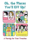 Image for Oh, the places you&#39;ll eff up  : a parody for your twenties