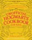 Image for The unofficial Hogwarts cookbook for kids  : 50 magically simple, spellbinding recipes for young witches &amp; wizards