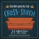 Image for The one with all the cross-stitch  : 21 unofficial patterns for fans of Friends