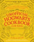 Image for The Unofficial Hogwarts Cookbook for Kids: 50 Magically Simple, Spellbinding Recipes for Young Witches &amp; Wizards