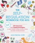 Image for The Self-Regulation Workbook For Kids: CBT Exercises and Coping Strategies to Help Children Handle Anxiety, Stress, and Other Strong Emotions