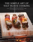 Image for The simple art of salt block cooking  : grill, cure, bake and serve with Himalayan salt blocks