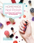 Image for Homemade nail polish  : create unique colors and designs for eye-catching nails