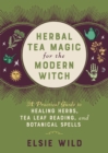 Image for Herbal tea magic for the modern witch  : a practical guide to healing herbs, tea leaf reading, and botanical spells