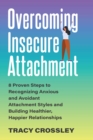 Image for Overcoming insecure attachment  : 8 proven steps to recognizing anxious and avoidant attachment styles and building healthier, happier relationships