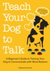 Image for Teach your dog to talk  : a beginner&#39;s guide to training your dog to communicate with word-buttons