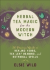 Image for Herbal Tea Magic for the Modern Witch: A Practical Guide to Healing Herbs, Tea Leaf Reading, and Botanical Spells