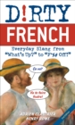 Image for Dirty French: Second Edition: Everyday Slang from &#39;What&#39;s Up?&#39; to &#39;F*%# Off!&#39;