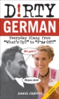 Image for Dirty German: Second Edition: Everyday Slang from &#39;What&#39;s Up?&#39; to &#39;F*%# Off!&#39;