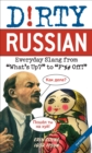 Image for Dirty Russian: Second Edition: Everyday Slang from &#39;What&#39;s Up?&#39; to &#39;F*%# Off!&#39;