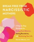 Image for Break Free from Narcissistic Mothers: A Step-by-Step Workbook for Ending Toxic Behavior, Setting Boundaries, and Reclaiming Your Life
