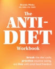 Image for The anti-diet workbook  : break the diet cycle, practice intuitive eating, and live with total food freedom