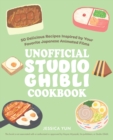 Image for The unofficial Studio Ghibli cookbook  : 50 delicious recipes inspired by your favorite Japanese animated films